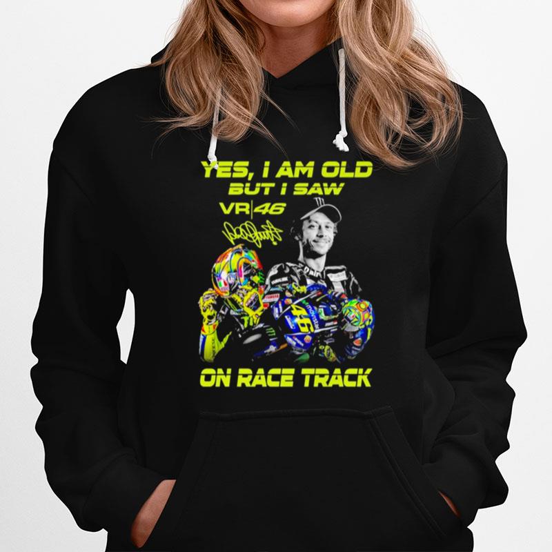 Yes I Am Old But I Saw Vr46 Valentino Rossi On Race Track Signature Hoodie