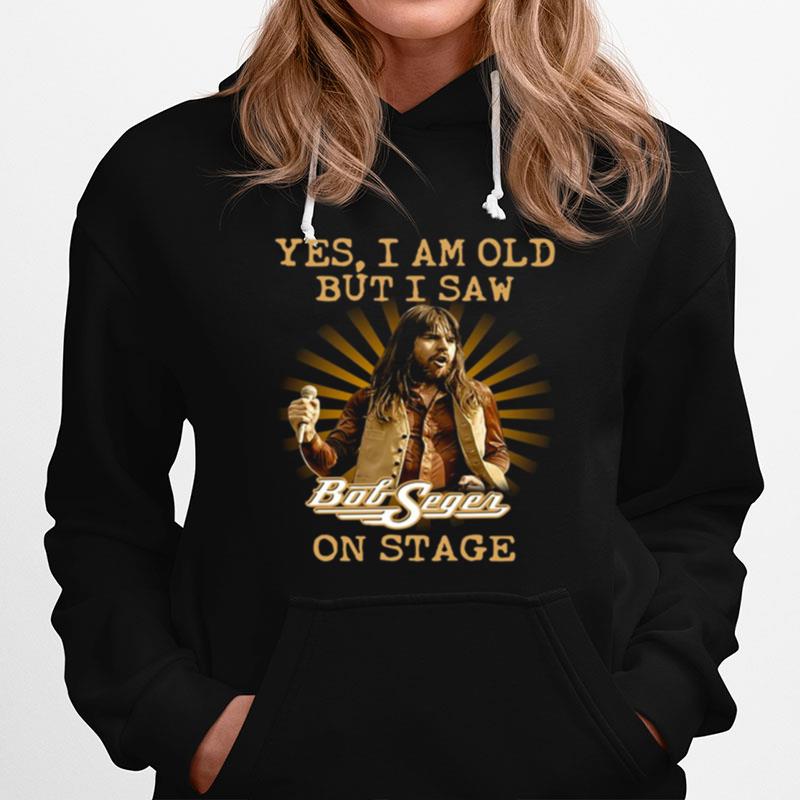 Yes I Am Old But Saw Bob Seger On Stage Hoodie