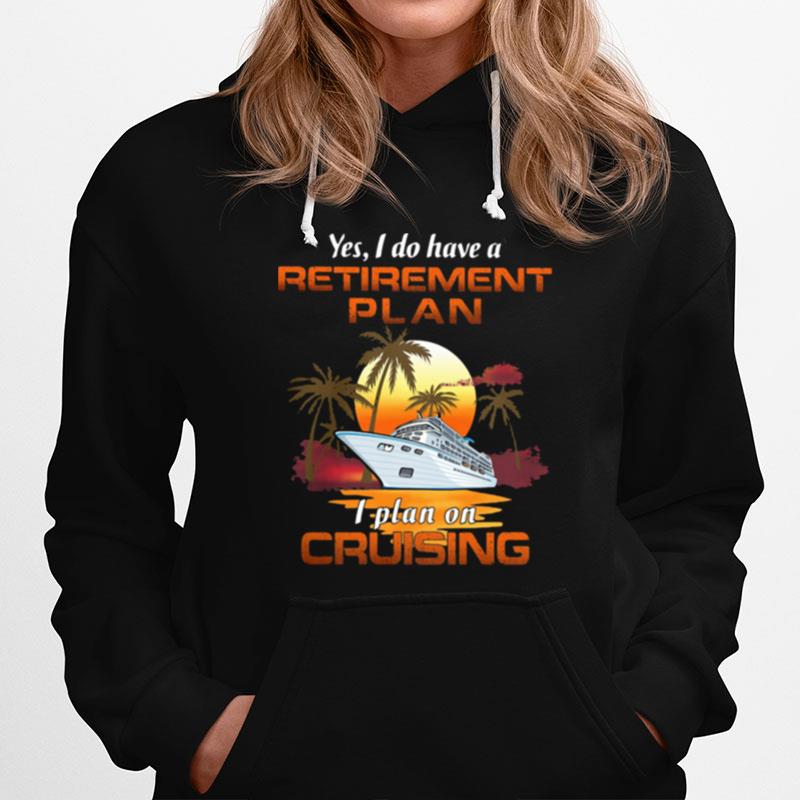 Yes I Do Have A Retirement Plan I Plan On Cruising Sunset Boat Hoodie