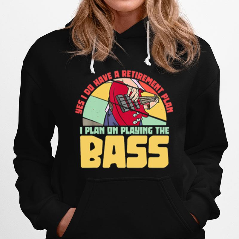 Yes I Do Have A Retirement Plan I Plan On Playing The Bass Guitar Hoodie