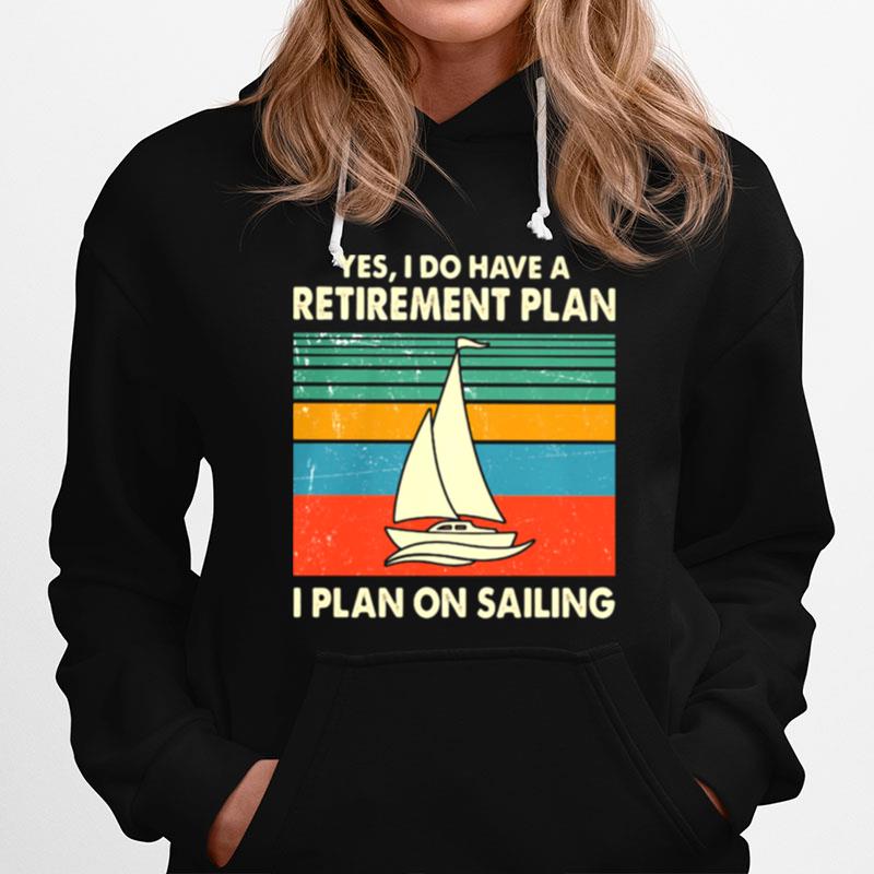 Yes I Do Have A Retirement Plan I Plan On Sailing Vintage Hoodie