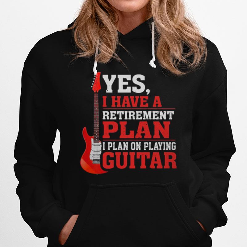 Yes I Have A Retirement Plan I Plan On Playing Guitar Hoodie