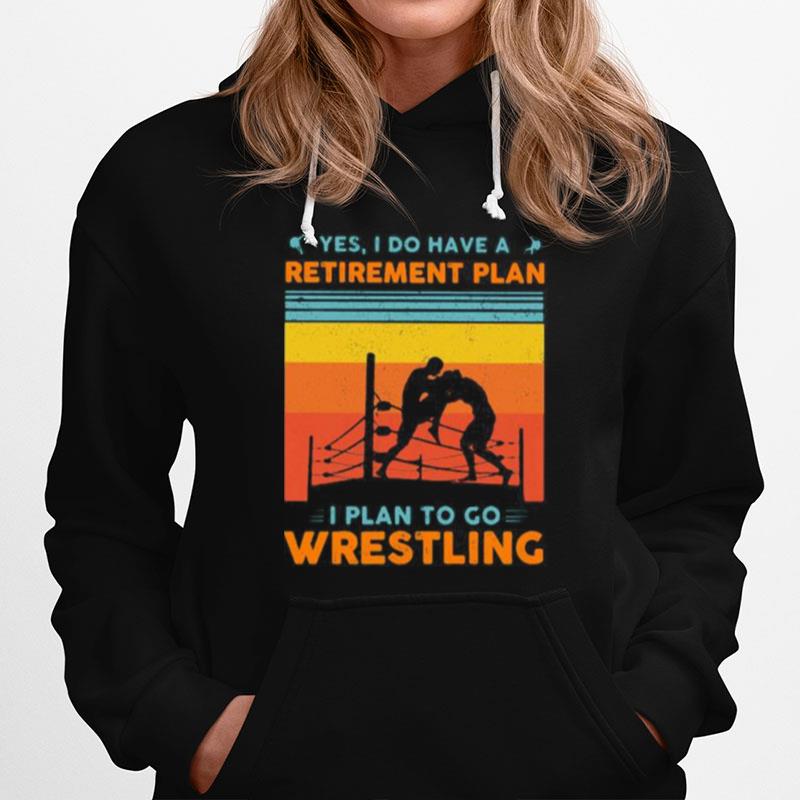 Yes I Have A Retirement Plan I Plan To Go Wrestling Vintage Hoodie