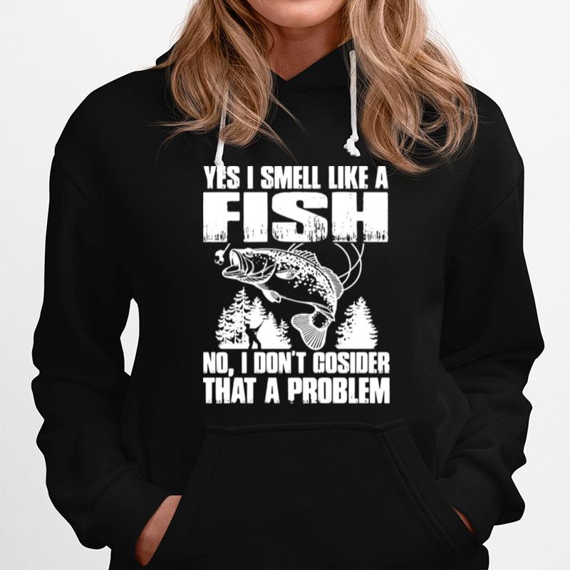Yes I Smell Like A Fish No I Dont Cosider That A Problem Hoodie