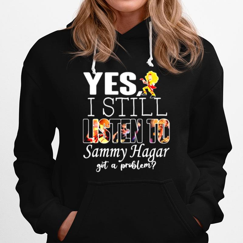 Yes I Still Listen To Sammy Hagar Got A Problem Hoodie