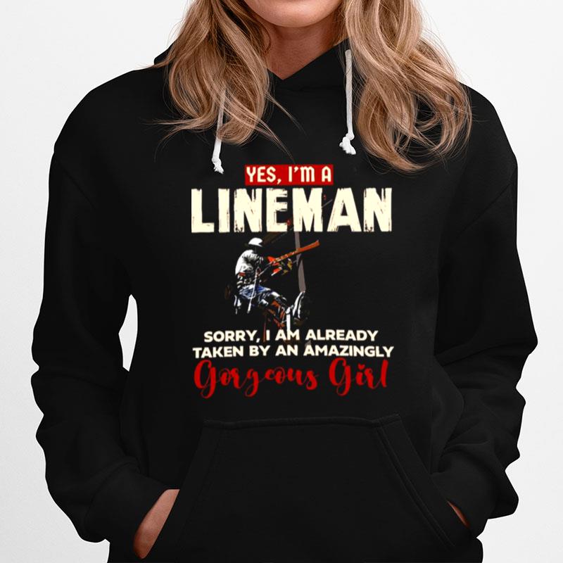 Yes Im A Lineman Sorry I Am Already Taken By An Amazingly Gorgeous Girl Hoodie