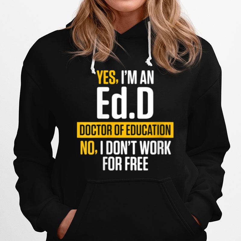 Yes Im An Edd Doctor Of Education Work Free Doctorate Graduation Hoodie