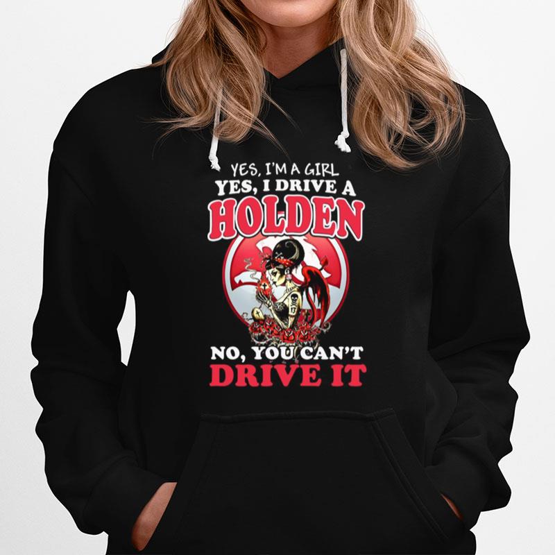 Yes Im Girl Yes I Drive A Holden No You Cant Drive It Hoodie