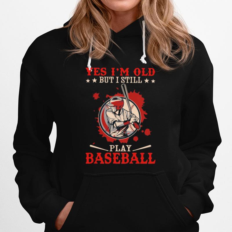 Yes Im Old But I Still Play Baseball Hoodie