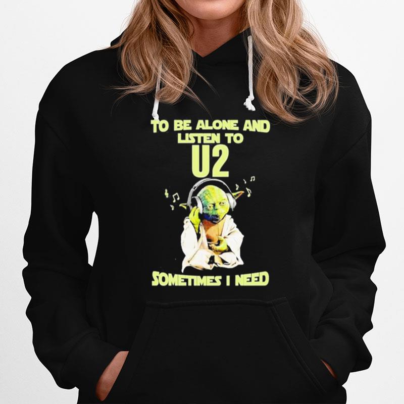 Yodda Master To Be Alone And Listen To U2 Sometimes I Need Hoodie