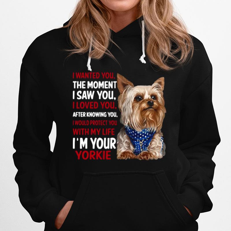 Yorkie I Wanted You The Moment I Saw You I Loved You After Knowing You Hoodie