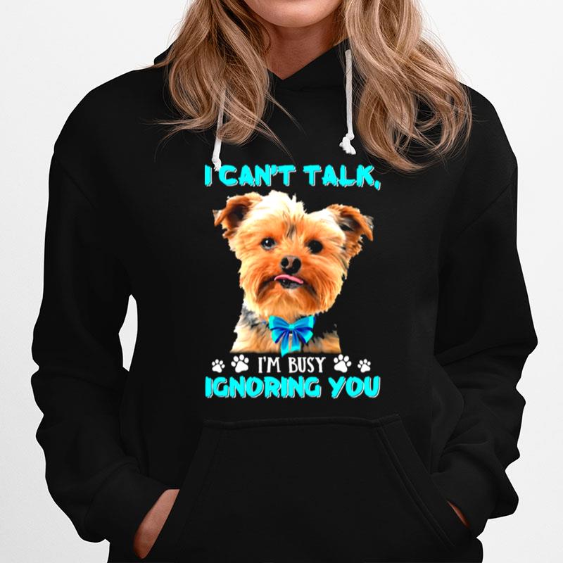 Yorkshire Terrier I Cant Talk Im Busy Ignoring You Hoodie