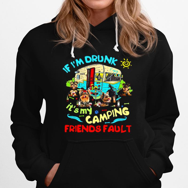 Yorkshire Terrier If Im Drunk Its My Camping Friends Fault Hoodie