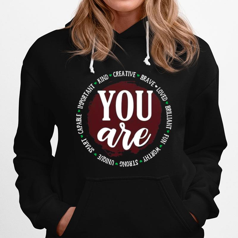 You Are Capable Important Kind Creative Brave Loved Brilliant Fun Worthy Strong Unique Smart Hoodie