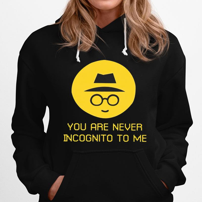 You Are Never Incognito To Me 2022 Hoodie