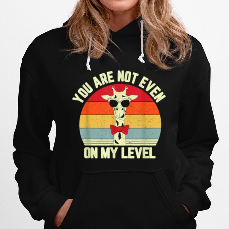 You Are Not Even Not On My Level Vintage Giraffe Lover Hoodie