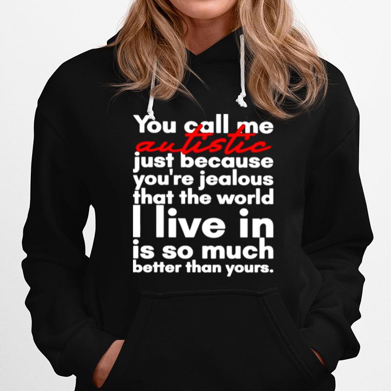 You Call Me Autistic Just Because Youre Jealous That The World Hoodie