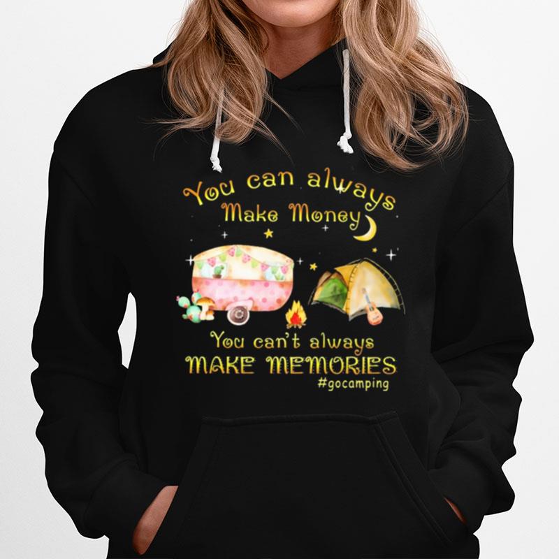 You Can Always Make Money You Cant Always Make Memories Gocamping Hoodie