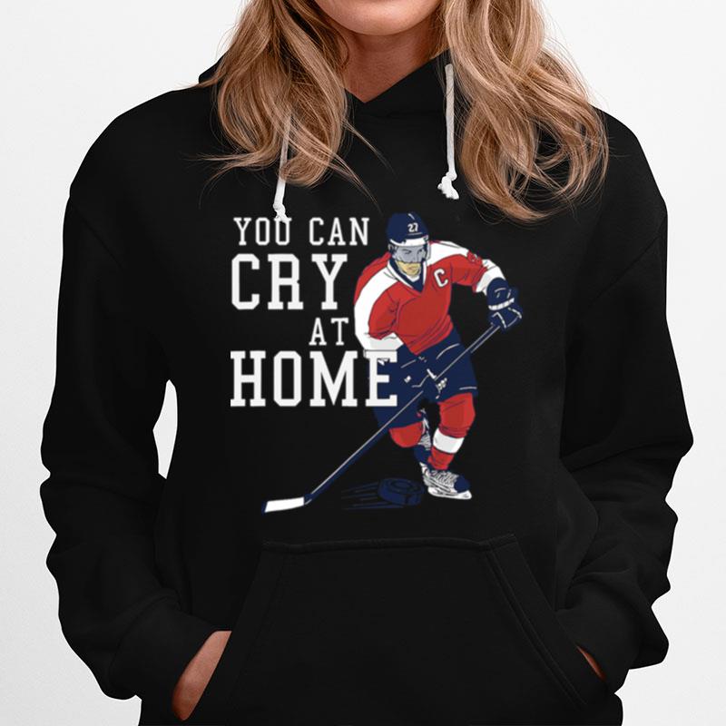 You Can Cry At Home Ice Hockey Hoodie