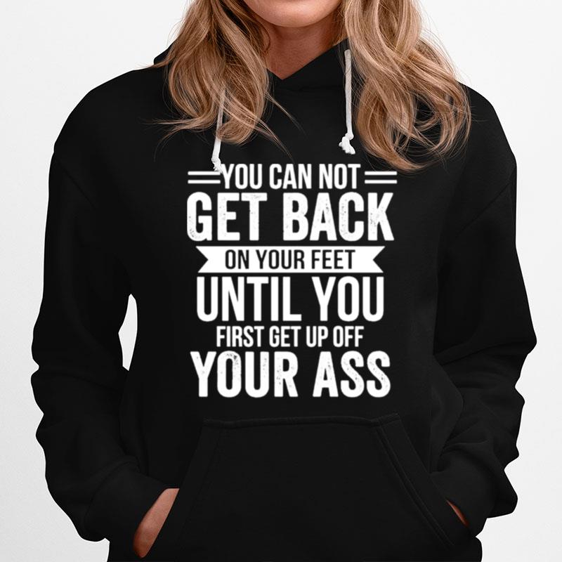 You Cannot Get Back On Your Feet Until You Hoodie