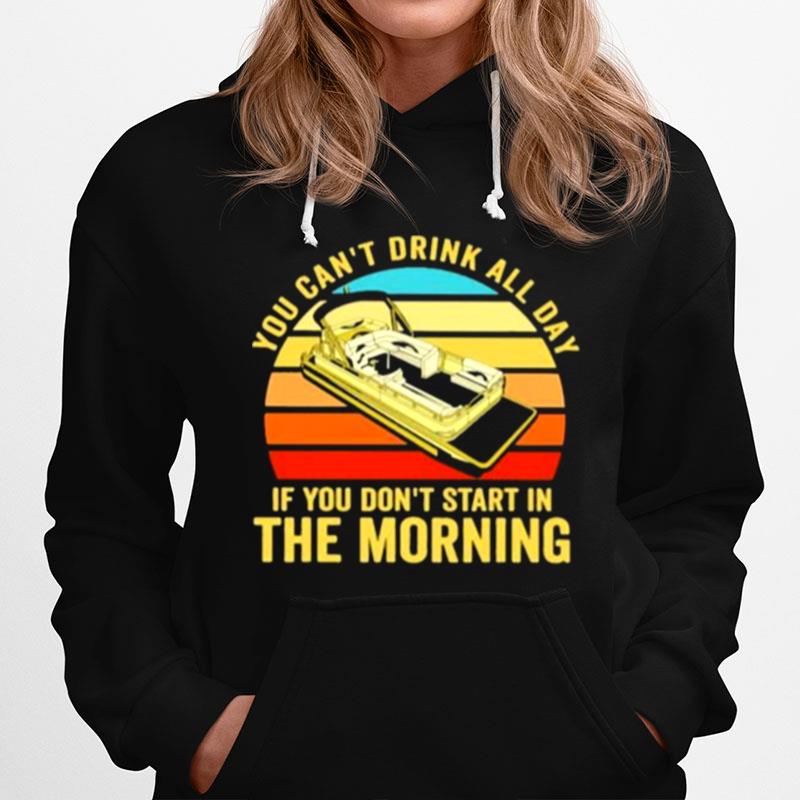 You Cant Drink All Day If You Dont Start In The Morning Boating Vintage Hoodie