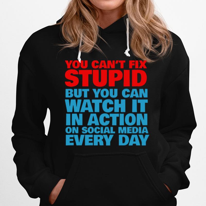 You Cant Fix Stupid But You Can Watch It In Action On Social Media Every Day Hoodie