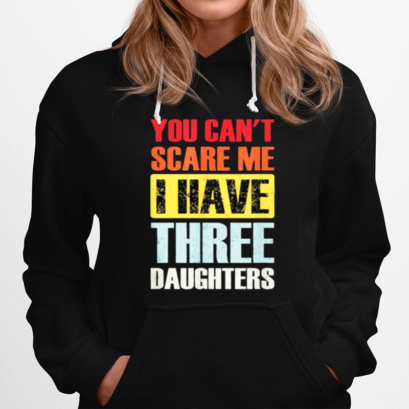 You Cant Scare Me I Have Three Daughters Funny Dad Joke Hoodie