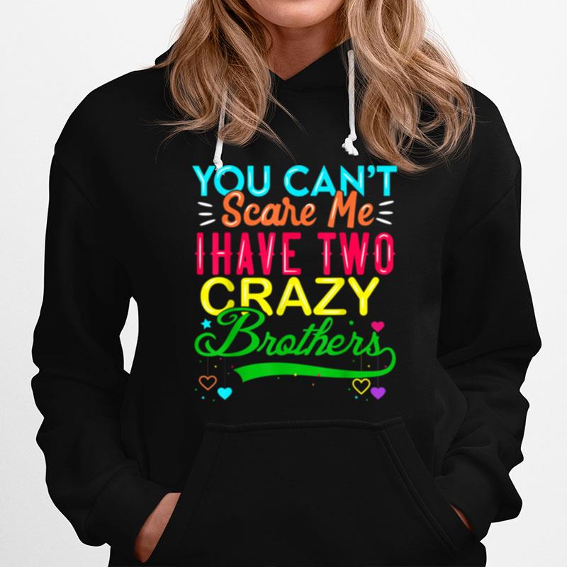 You Cant Scare Me I Have Two Crazy Brother Hoodie