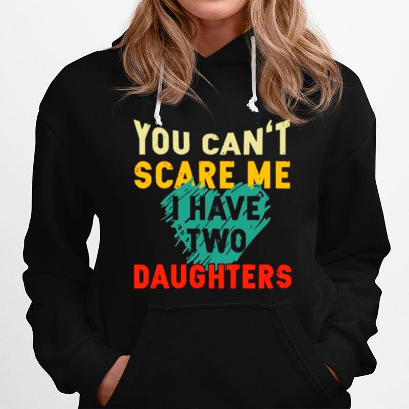 You Cant Scare Me I Have Two Daughter Heart Hoodie