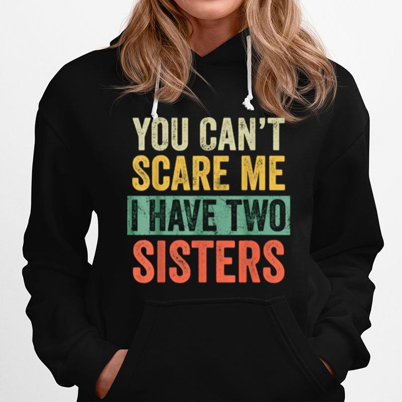 You Cant Scare Me I Have Two Sisters Brothers Hoodie