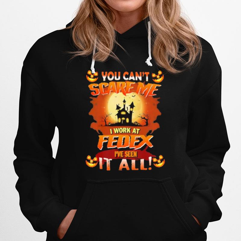 You Cant Scare Me I Work At Fedex Ive Seen It All Halloween 2022 Hoodie