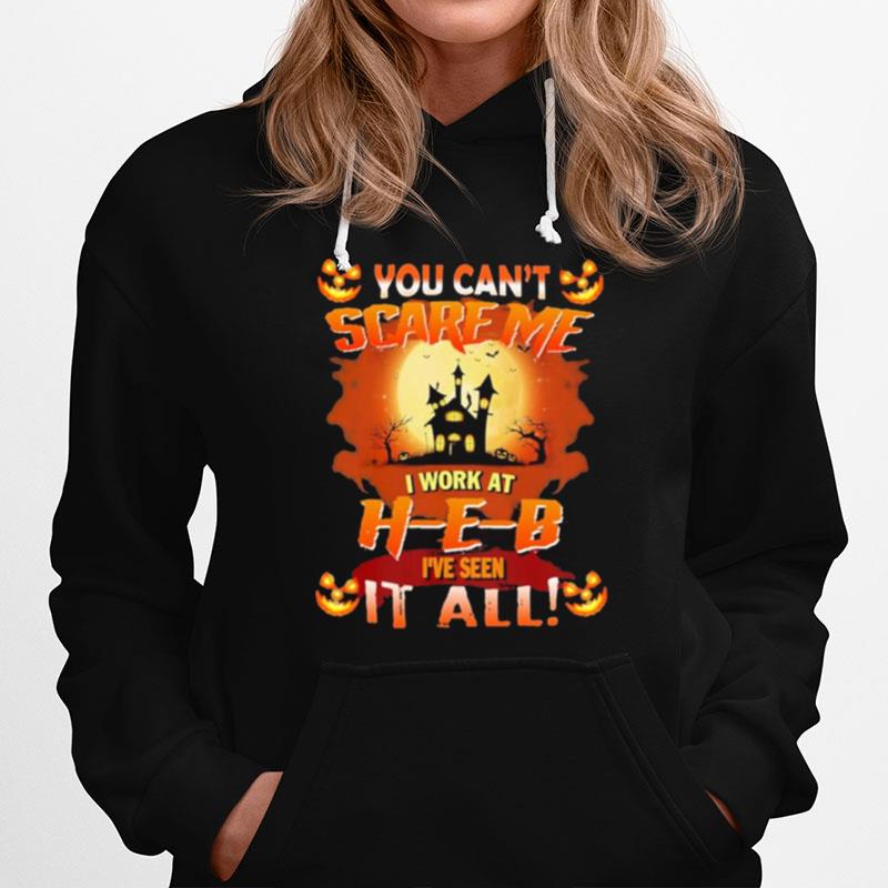 You Cant Scare Me I Work At H E B Ive Seen It All Halloween 2022 Hoodie