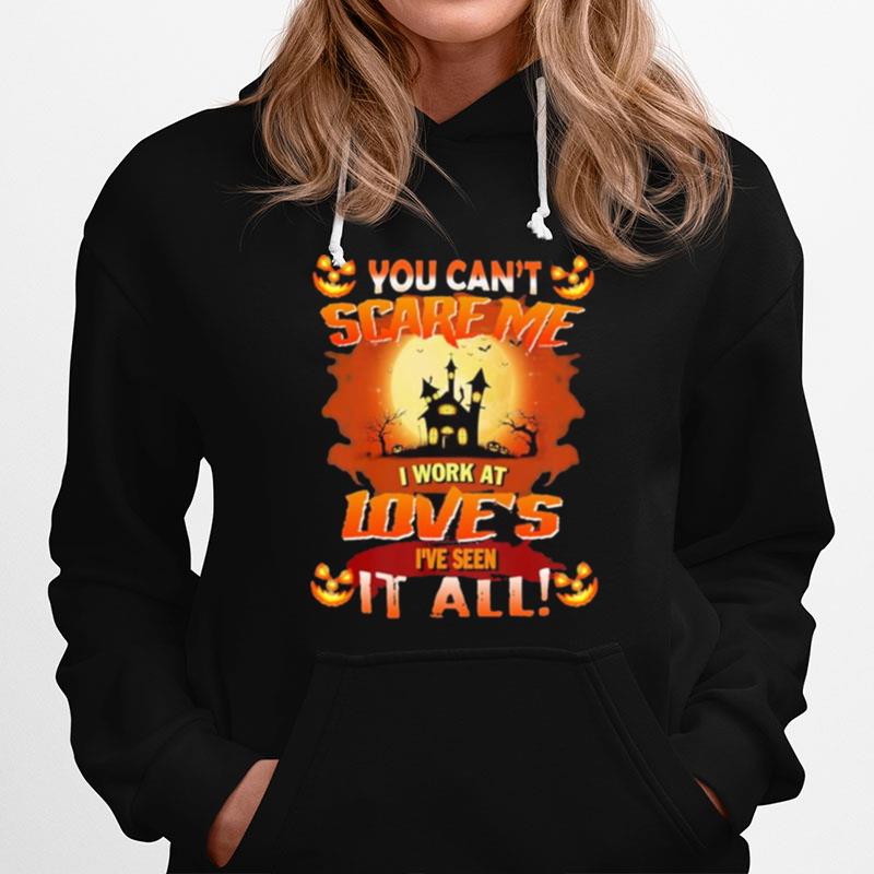 You Cant Scare Me I Work At Loves Ive Seen It All Halloween 2022 Hoodie