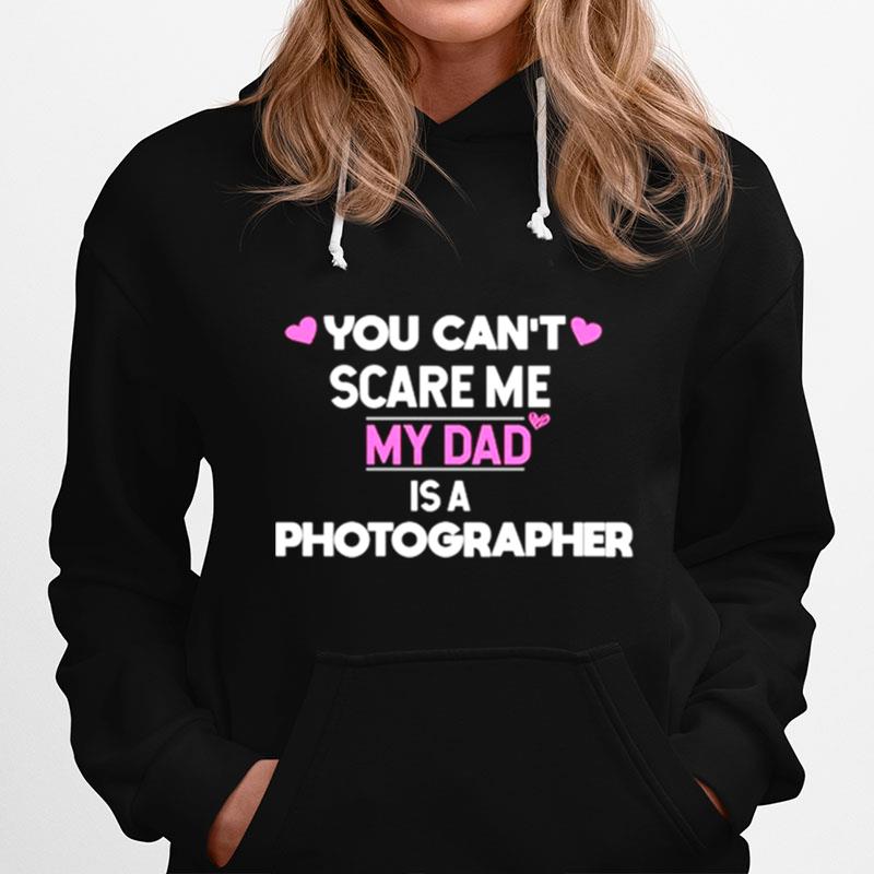 You Cant Scare Me My Dad Is A Photographer Hoodie