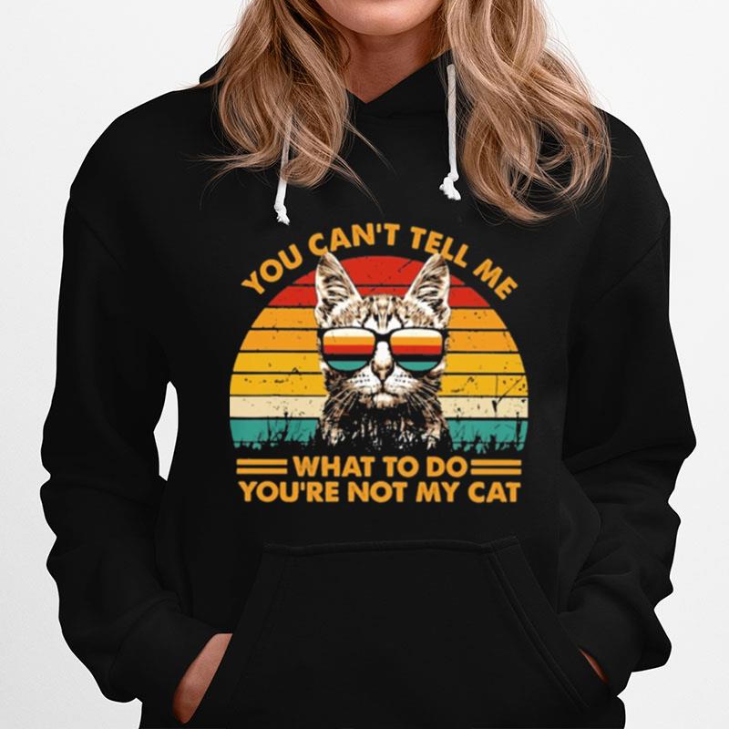 You Cant Tell Me What To Do Youre Not My Cat Vintage Hoodie