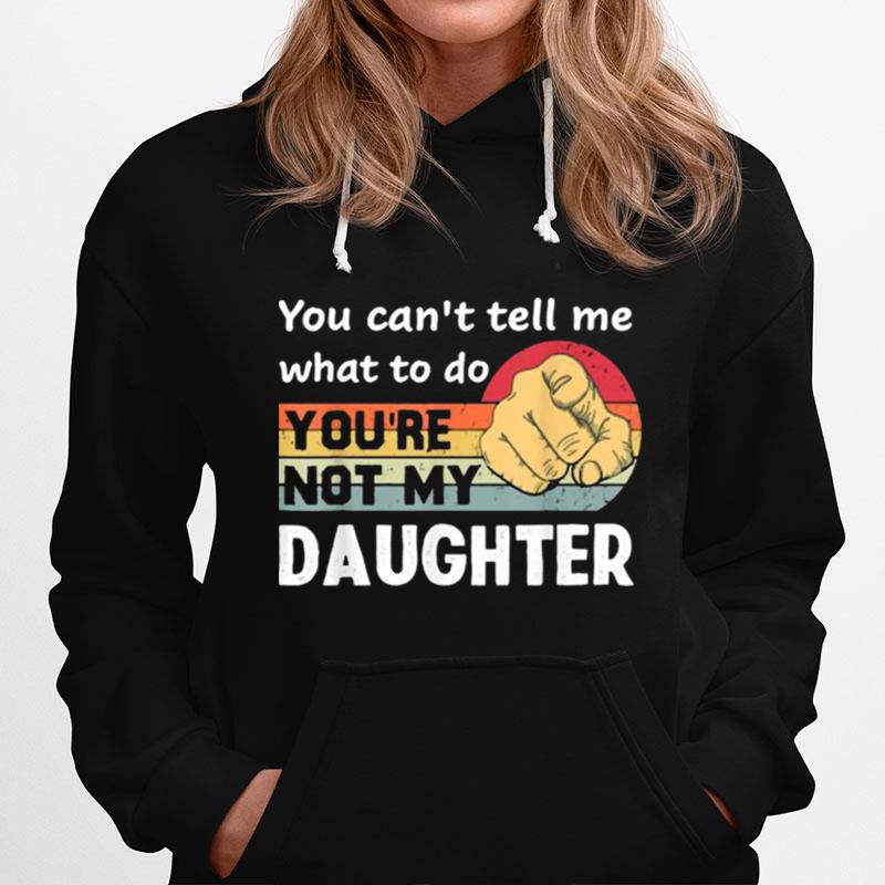 You Cant Tell Me What To Do Youre Not My Daughter Vintage Hoodie