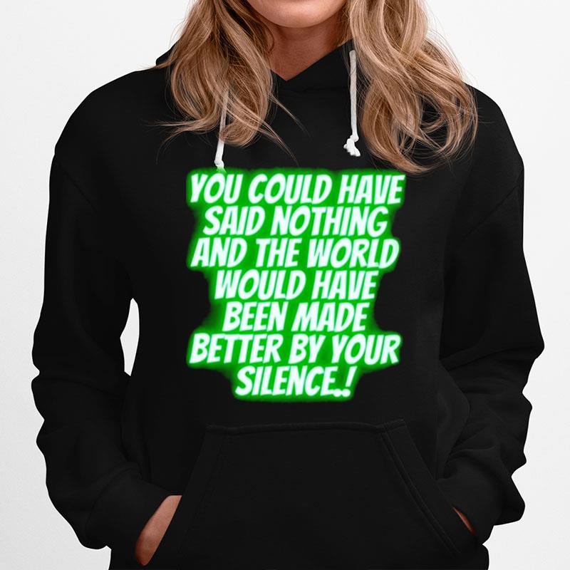 You Could Have Said Nothing And The World Hoodie