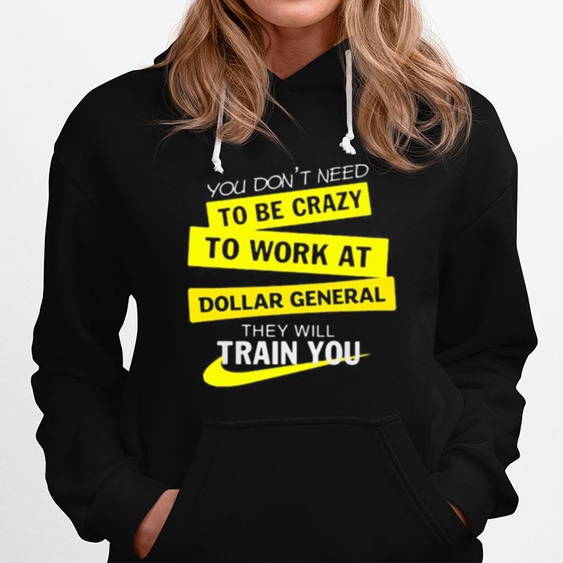 You Don'T Need To Be Crazy To Work At Dollar General They Will Train You Hoodie