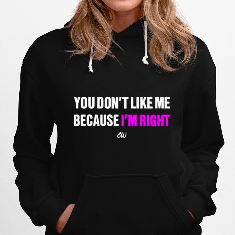 You Dont Like Me Because Im Right Christianwalker Store You Dont Like Me Because Im Right Hoodie
