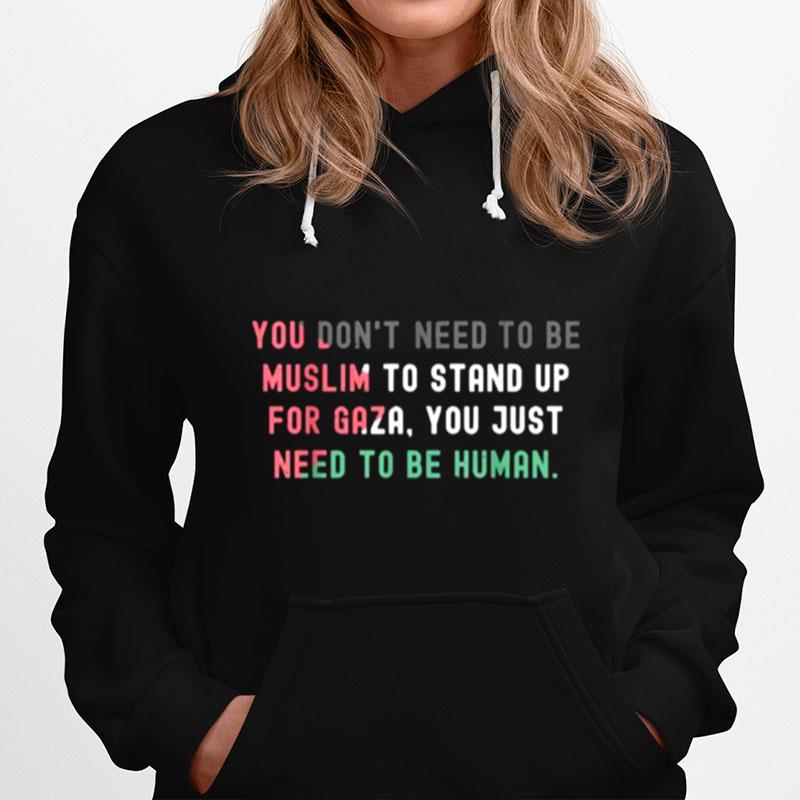 You Dont Need To Be Muslim To Stand Up For Gaza You Just Need To Be Human Free Palestine Hoodie