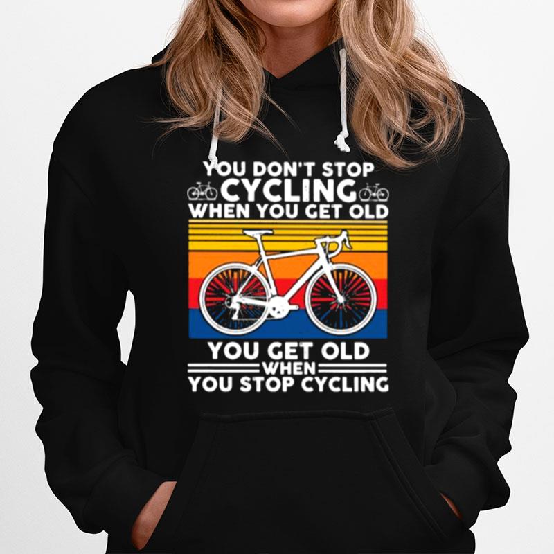 You Dont Stop Cycling When You Get Old You Get Old When You Stop Cycling Vintage Hoodie