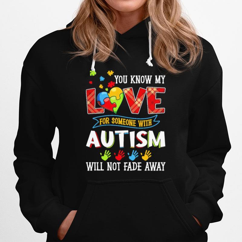 You Know My Love For Someone With Autism Will Not Fade Away Hoodie