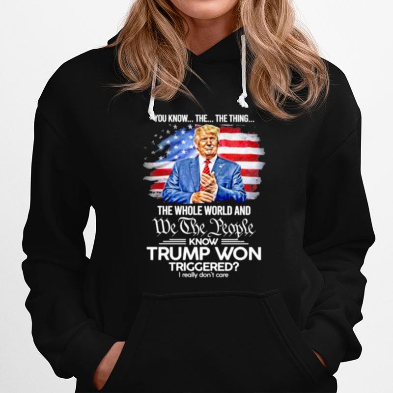 You Know The Thing The Whole World And We The People Know Trump Won Triggered American Flag Hoodie