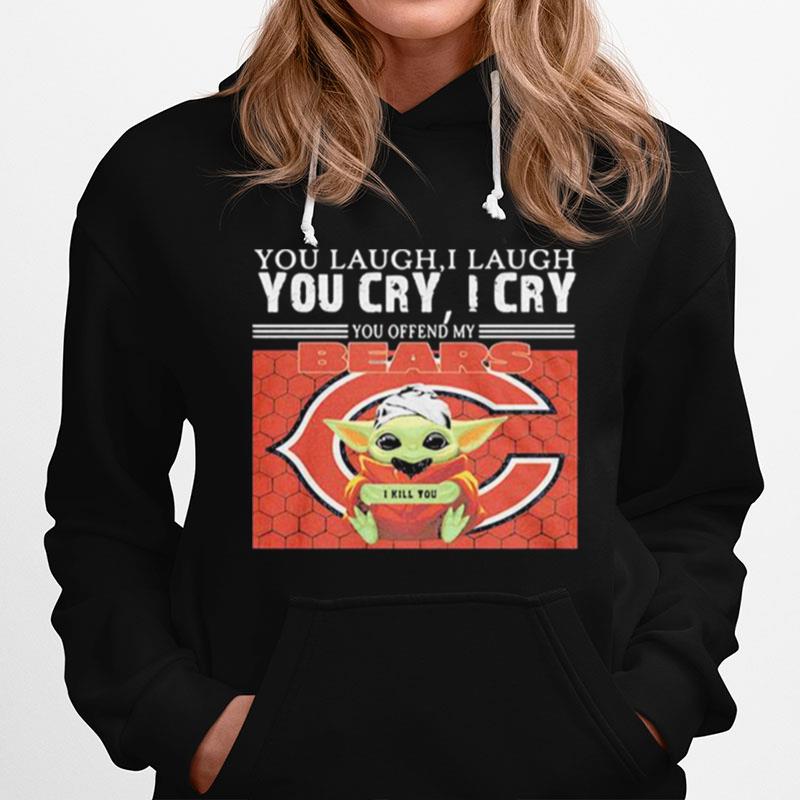 You Laugh I Laugh You Cry I Cry Baby Yoda Chicago Baby Yoda Hoodie