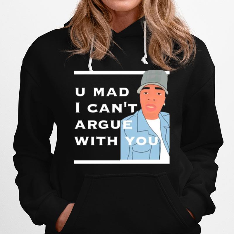 You Mad I Cant Argue With You Hoodie