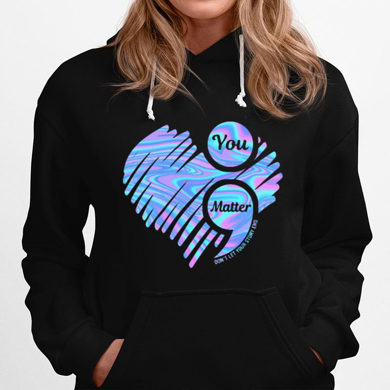 You Matter Dont Let Your Story End Heart Hologram Hoodie