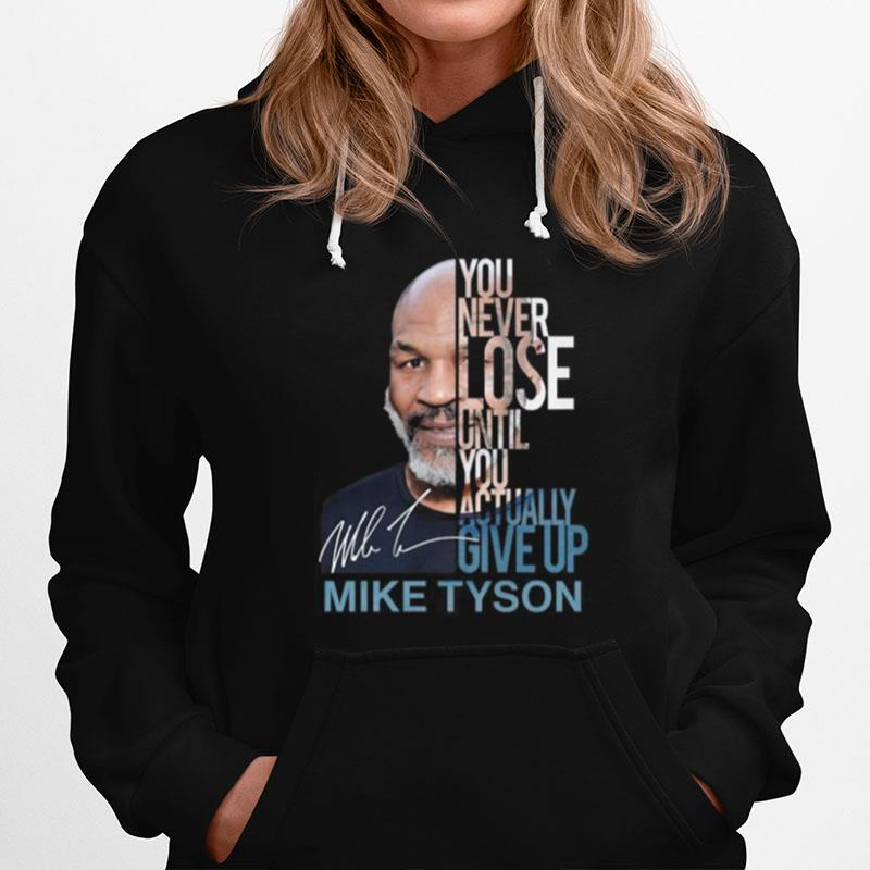 You Never Lose Until You Actually Give Up Mike Tyson Hoodie