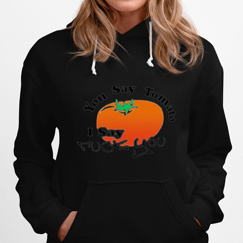 You Say Tomato I Say Fuck You Hoodie