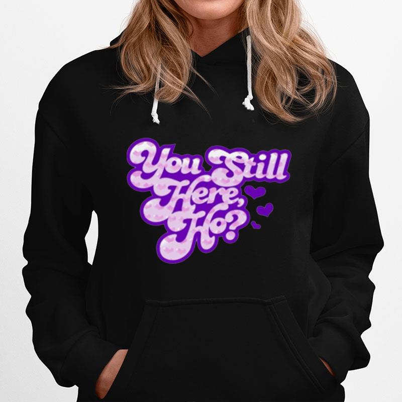 You Still Here Ho Hoodie