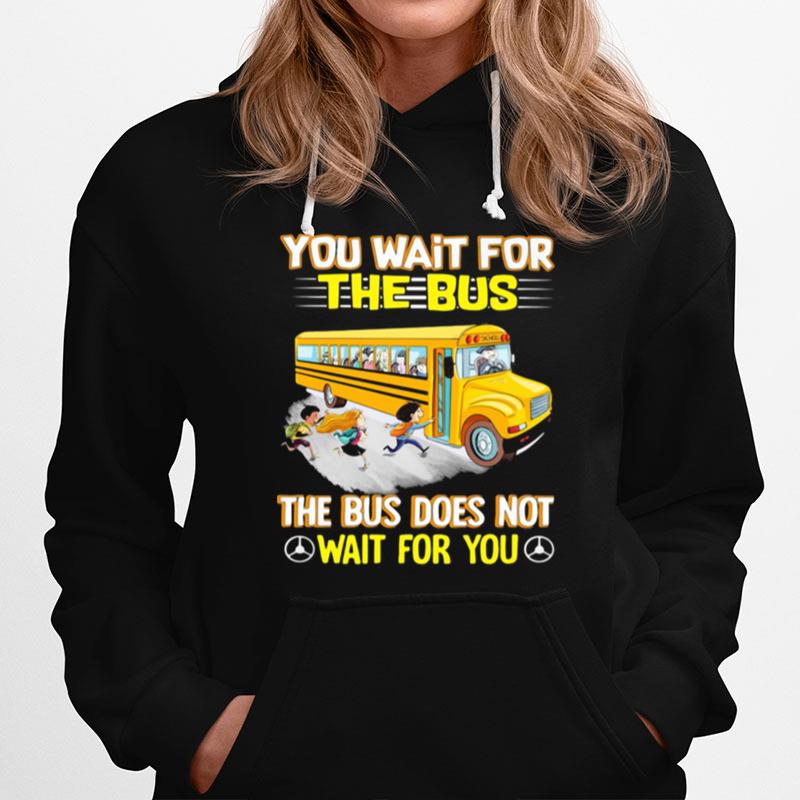 You Wait The Bus The Bus Does Not Wait For You Hoodie